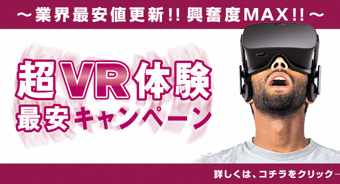 超VR 体験！最安キャンペーン！